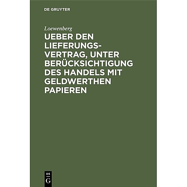 Ueber den Lieferungs-Vertrag, unter Berücksichtigung des Handels mit geldwerthen Papieren, Loewenberg