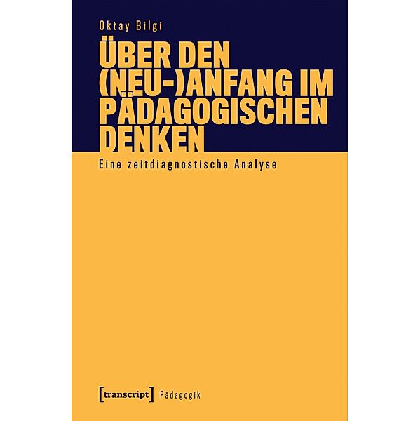 Über den (Neu-)Anfang im pädagogischen Denken / Pädagogik, Oktay Bilgi