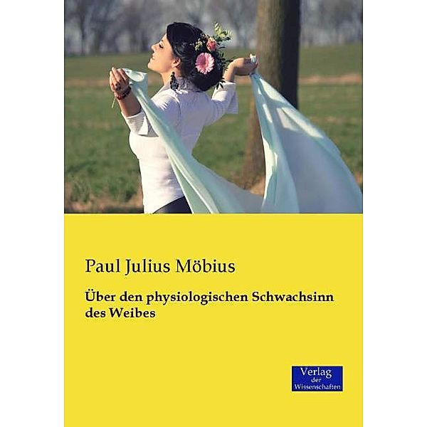 Über den physiologischen Schwachsinn des Weibes, Paul J. Möbius