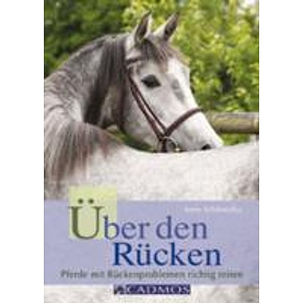 Über den Rücken / Ausbildung von Pferd und Reiter, Anne Schmatelka