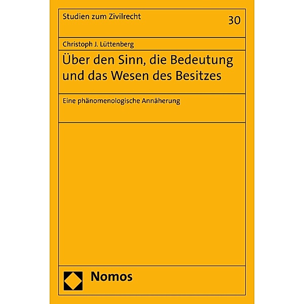 Über den Sinn, die Bedeutung und das Wesen des Besitzes / Studien zum Zivilrecht Bd.30, Christoph J. Lüttenberg