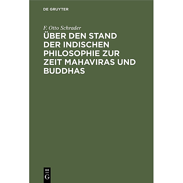 Über den Stand der indischen Philosophie zur Zeit Mahaviras und Buddhas, F. Otto Schrader