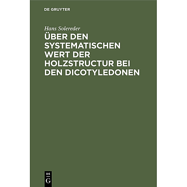Über den systematischen Wert der Holzstructur bei den Dicotyledonen, Hans Solereder