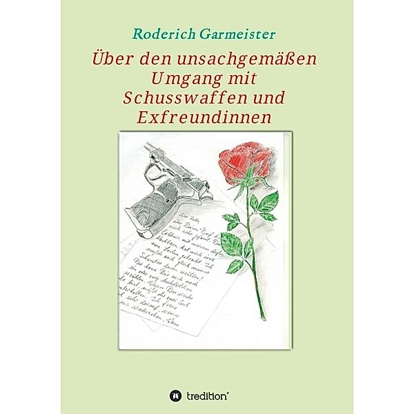 Über den unsachgemässen Umgang mit Schusswaffen und Exfreundinnen, Roderich Garmeister