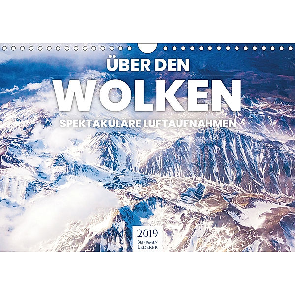 Über den Wolken - Spektakuläre Luftaufnahmen (Wandkalender 2019 DIN A4 quer), Benjamin Lederer