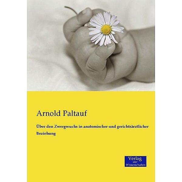 Über den Zwergwuchs in anatomischer und gerichtsärztlicher Beziehung, Arnold Paltauf