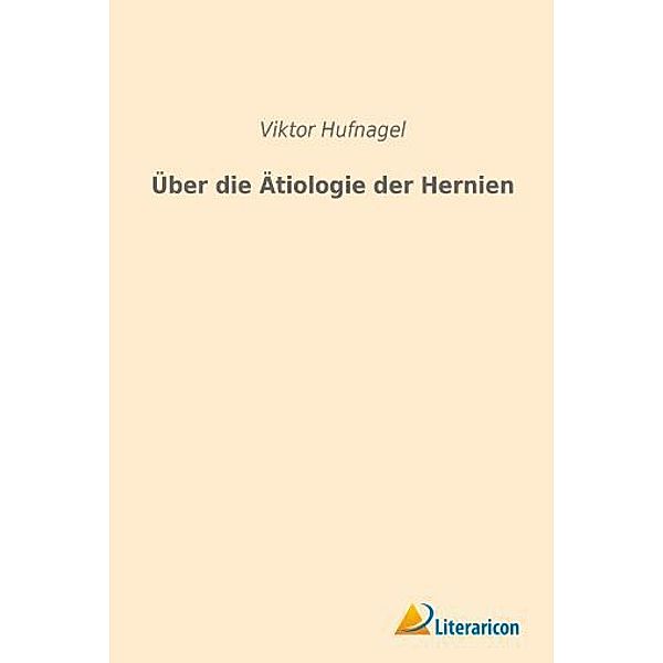 Über die Ätiologie der Hernien, Viktor Hufnagel