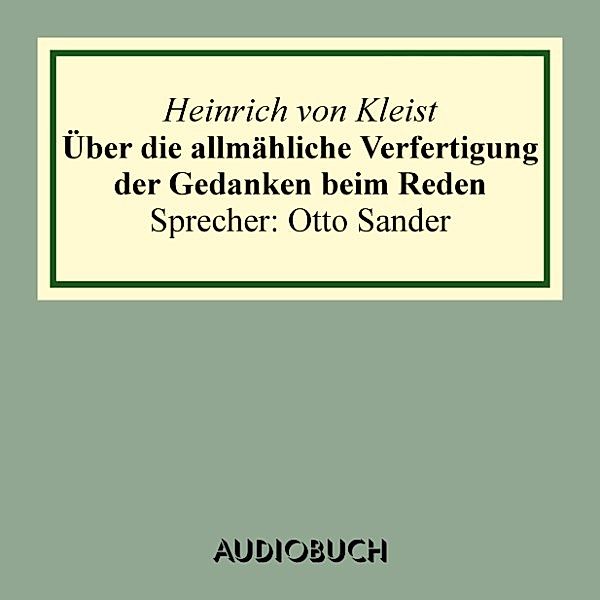 Über die allmähliche Verfertigung der Gedanken beim Reden. An R[ühle] v[on] L[ilienstern], Heinrich von Kleist