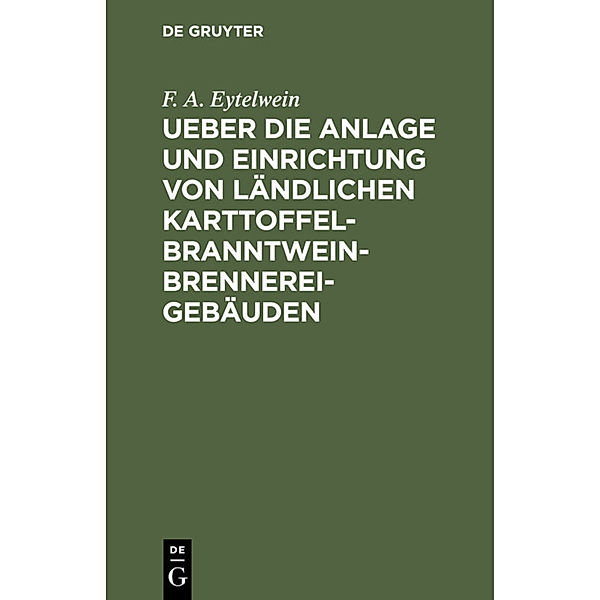 Ueber die Anlage und Einrichtung von ländlichen Karttoffel-Branntwein-Brennerei-Gebäuden, F. A. Eytelwein