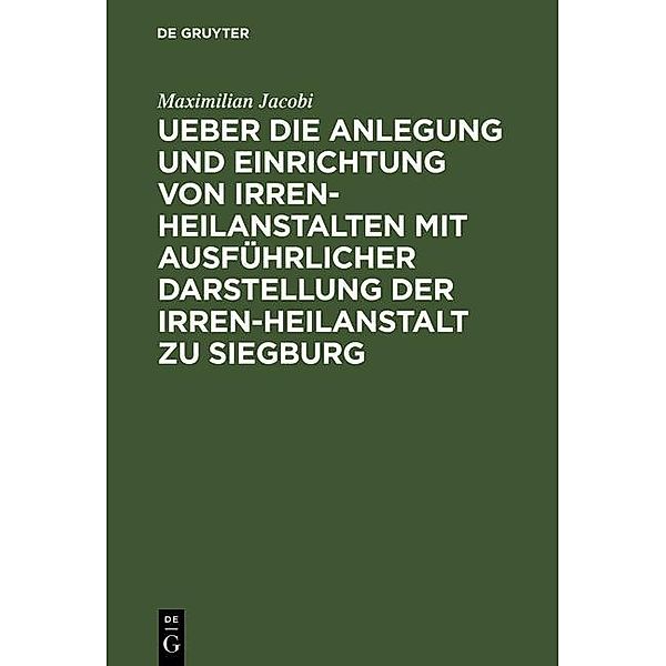 Ueber die Anlegung und Einrichtung von Irren-Heilanstalten mit ausführlicher Darstellung der Irren-Heilanstalt zu Siegburg, Maximilian Jacobi