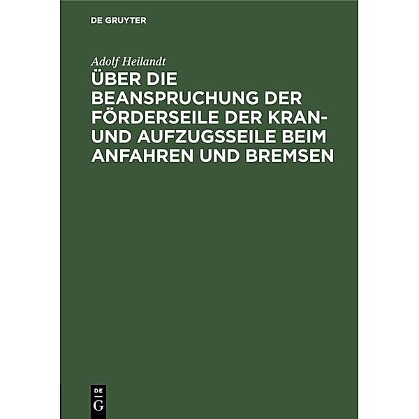 Über die Beanspruchung der Förderseile der Kran- und Aufzugsseile beim Anfahren und Bremsen, Adolf Heilandt