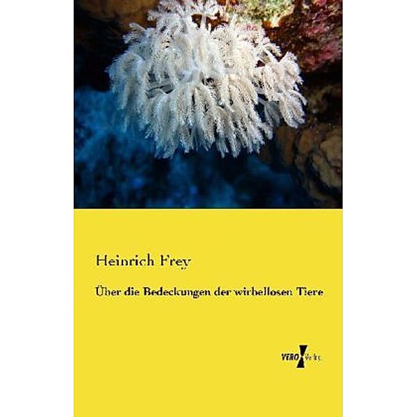 Über die Bedeckungen der wirbellosen Tiere, Heinrich Frey