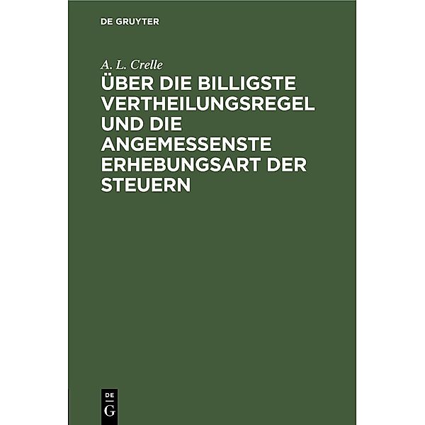 Über die billigste Vertheilungsregel und die angemessenste Erhebungsart der Steuern, A. L. Crelle