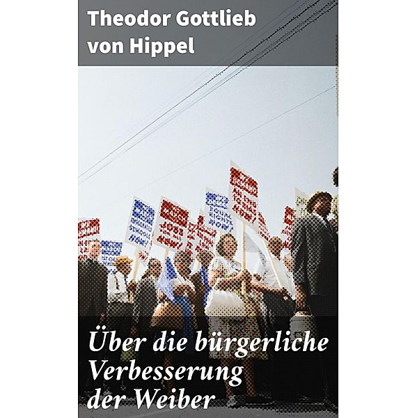 Über die bürgerliche Verbesserung der Weiber, Theodor Gottlieb von Hippel