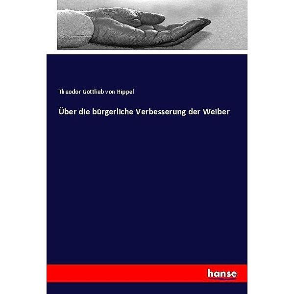 Über die bürgerliche Verbesserung der Weiber, Theodor Gottlieb von Hippel