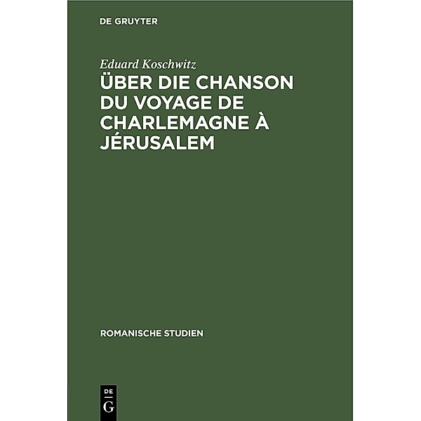 Über die Chanson du voyage de Charlemagne à Jérusalem, Eduard Koschwitz