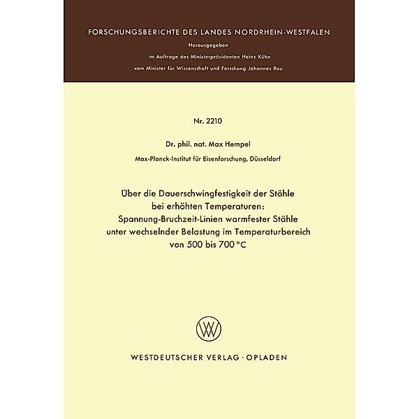 Über die Dauerschwingfestigkeit der Stähle bei erhöhten Temperaturen: Spannung-Bruchzeit-Linien warmfester Stähle unter wechselnder Belastung im Temperaturbereich von 500 bis 700°C / Forschungsberichte des Landes Nordrhein-Westfalen, Max Hempel