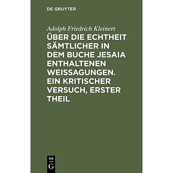 Über die Echtheit sämtlicher in dem Buche Jesaia enthaltenen Weissagungen. Ein kritischer Versuch, erster Theil, Adolph Friedrich Kleinert