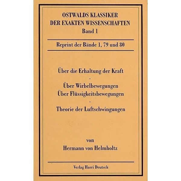 Über die Erhaltung der Kraft. Über die Wirbelbewegungen. Über discontinuierliche Flüssigkeitsbewegungen. Theorie der Luf, Hermann von Helmholtz