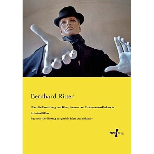 Über die Ermittlung von Blut-, Samen- und Exkrementenflecken in Kriminalfällen, Bernhard Ritter