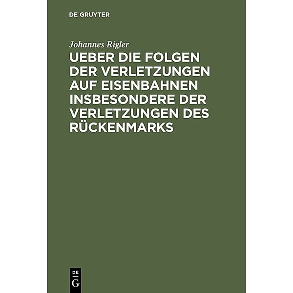 Ueber die Folgen der Verletzungen auf Eisenbahnen insbesondere der Verletzungen des Rückenmarks, Johannes Rigler