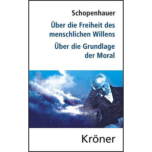 Über die Freiheit des menschlichen Willens/ Über die Grundlage der Moral, Arthur Schopenhauer