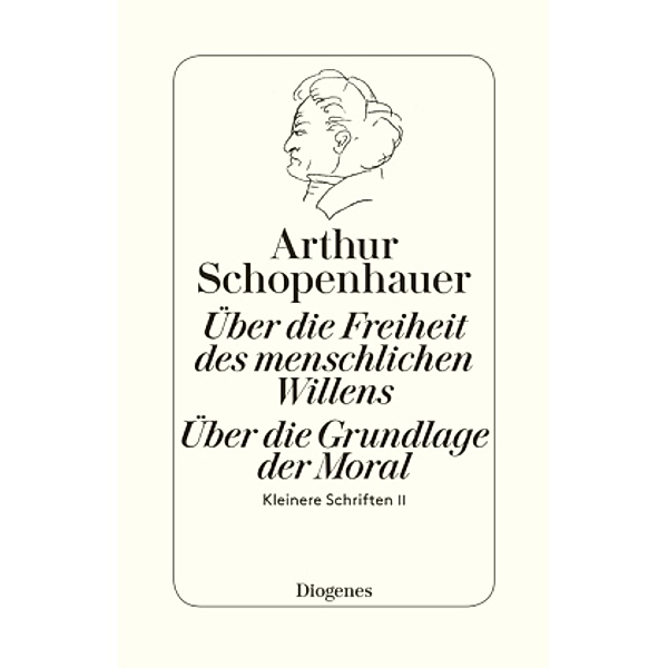 Über die Freiheit des menschlichen Willens / Über die Grundlage der Moral, Arthur Schopenhauer
