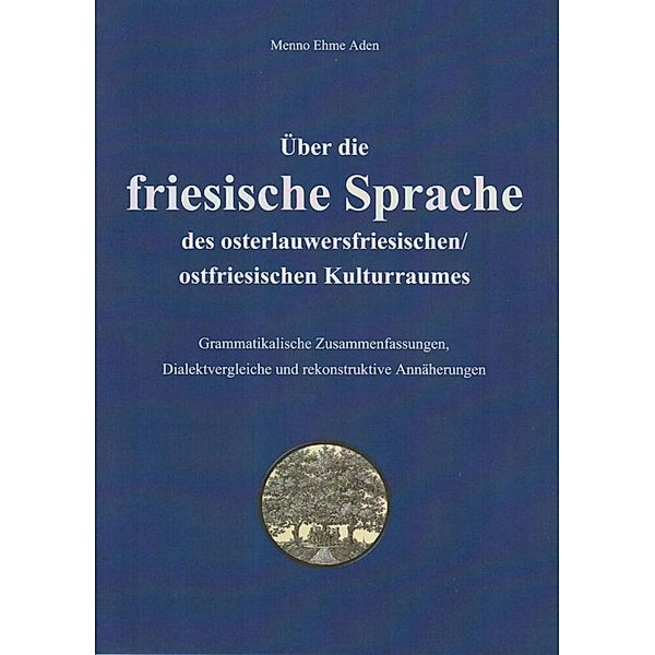 Über die friesische Sprache des osterlauwersfriesischen/ostfriesischen Kulturraumes, Menno Ehme Aden