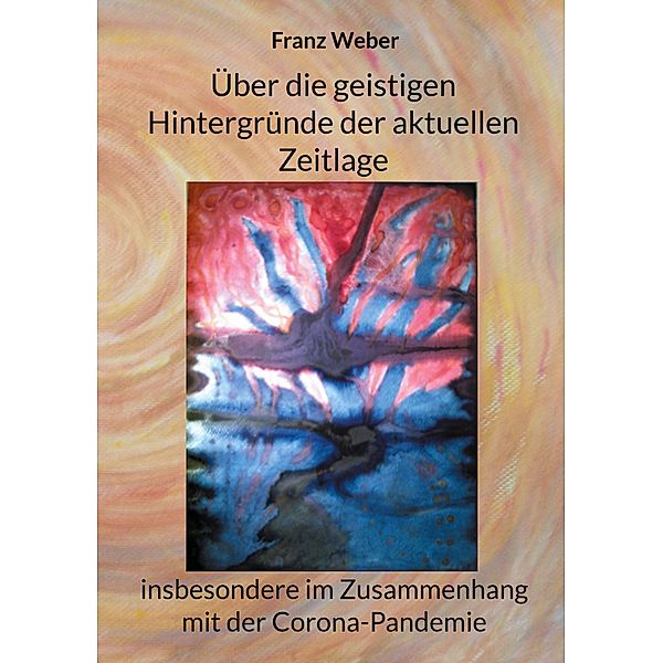 Über die geistigen Hintergründe der aktuellen Zeitlage, Franz Weber