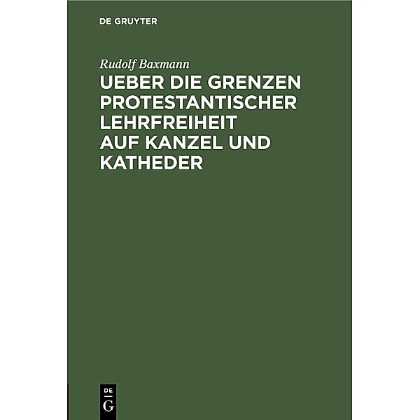 Ueber die Grenzen protestantischer Lehrfreiheit auf Kanzel und Katheder, Rudolf Baxmann