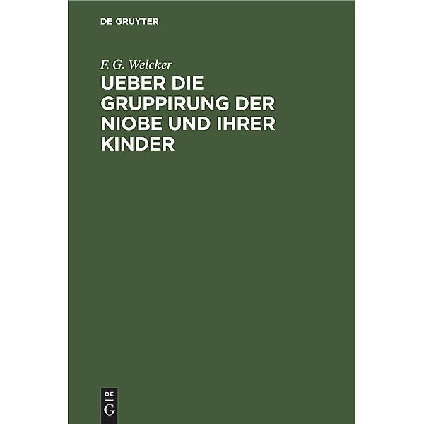 Ueber die Gruppirung der Niobe und ihrer Kinder, F. G. Welcker