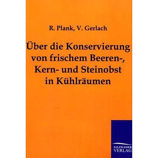 Über die Konservierung von frischem Beeren-, Kern- und Steinobst in Kühlräumen, R. Plank, V. Gerlach