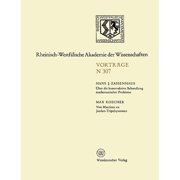 Über die konstruktive Behandlung mathematischer Probleme. Von Matrizen zu Jordan-Tripelsystemen / Rheinisch-Westfälische Akademie der Wissenschaften Bd.307, Hans Zassenhaus