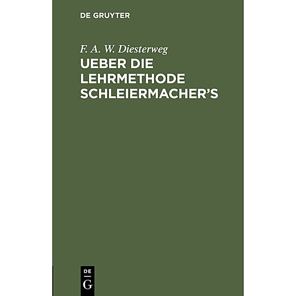 Ueber die Lehrmethode Schleiermacher's, F. A. W. Diesterweg