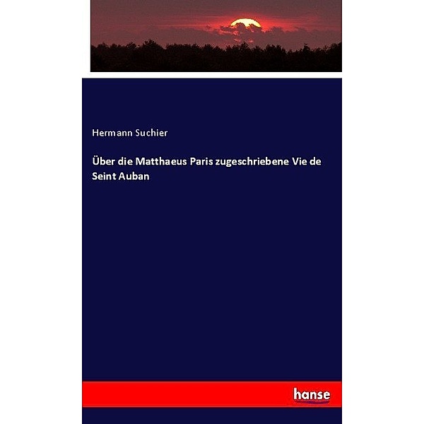 Über die Matthaeus Paris zugeschriebene Vie de Seint Auban, Hermann Suchier