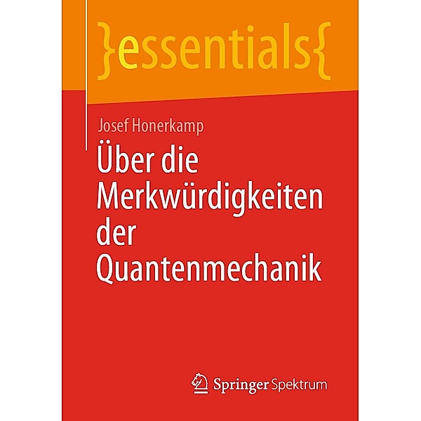 Über die Merkwürdigkeiten der Quantenmechanik / essentials, Josef Honerkamp