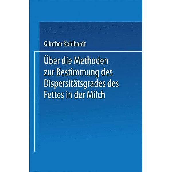 Über die Methoden zur Bestimmung des DispersitÄtsgrades des Fettes in der Milch, Guenter Kohlhardt