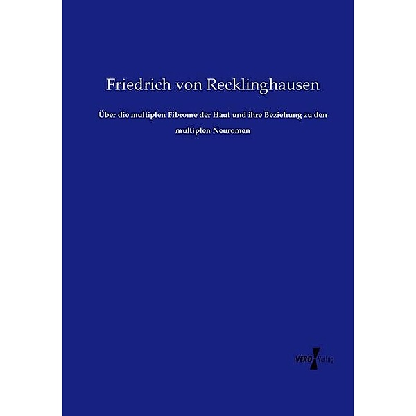 Über die multiplen Fibrome der Haut und ihre Beziehung zu den multiplen Neuromen, Friedrich von Recklinghausen