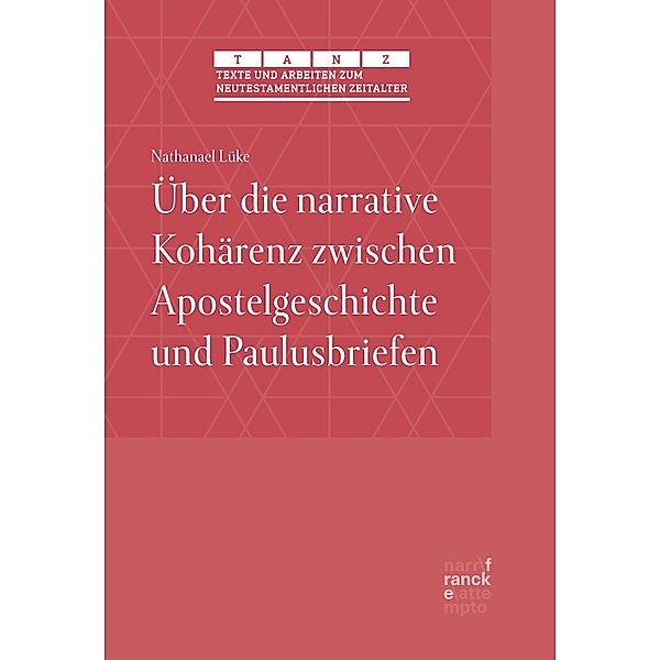 Über die narrative Kohärenz zwischen Apostelgeschichte und Paulusbriefen / Texte und Arbeiten zum neutestamentlichen Zeitalter (TANZ) Bd.62, Nathanael Lüke