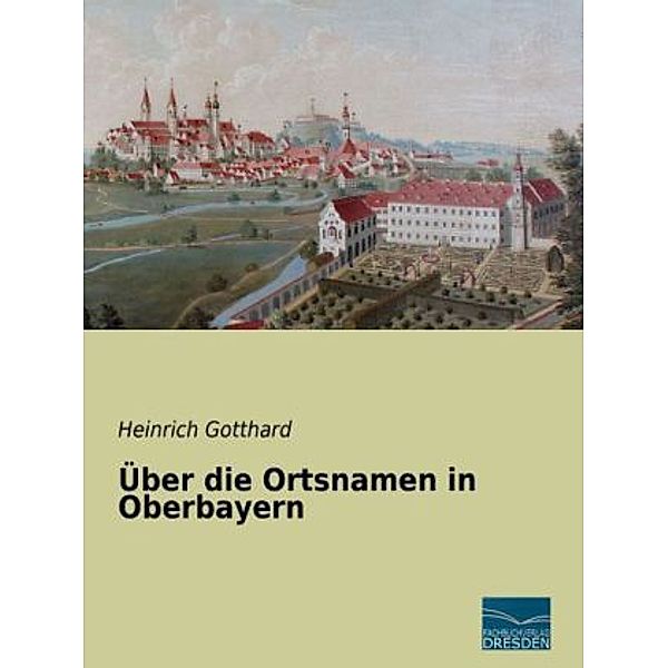 Über die Ortsnamen in Oberbayern, Heinrich Gotthard