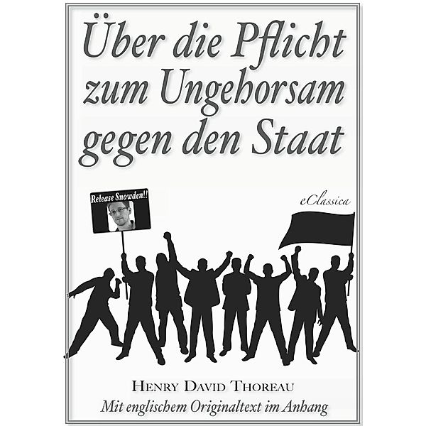 Über die Pflicht zum Ungehorsam gegen den Staat (Civil Disobedience) (Vollständige deutsche Ausgabe) (Snowden Edition), Henry David Thoreau