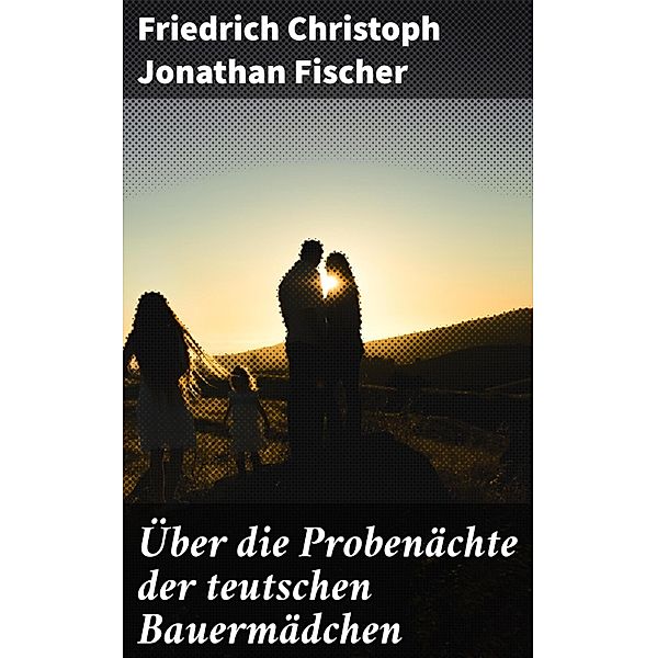 Über die Probenächte der teutschen Bauermädchen, Friedrich Christoph Jonathan Fischer