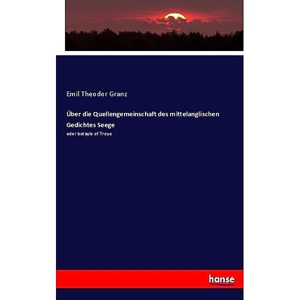 Über die Quellengemeinschaft des mittelanglischen Gedichtes Seege, Emil Theodor Granz