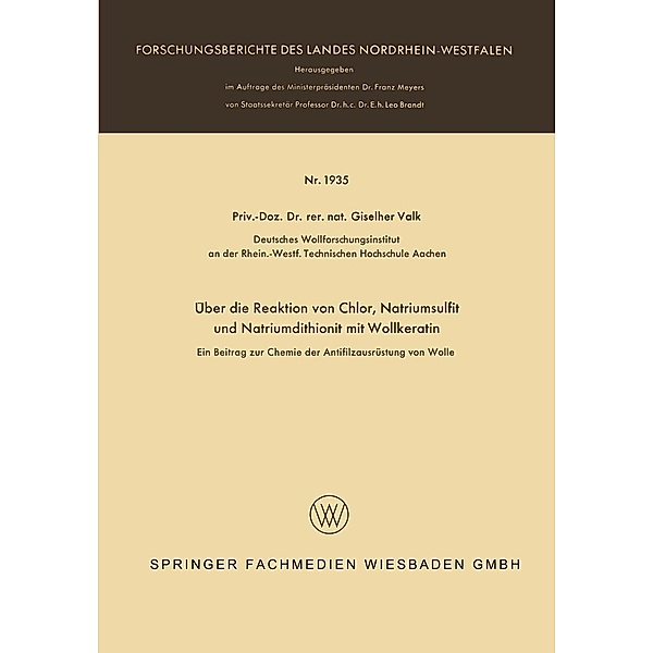 Über die Reaktion von Chlor, Natriumsulfit und Natriumdithionit mit Wollkeratin / Forschungsberichte des Landes Nordrhein-Westfalen Bd.1935, Giselher Valk