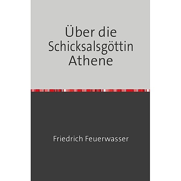 Über die Schicksalsgöttin Athene, Friedrich Feuerwasser