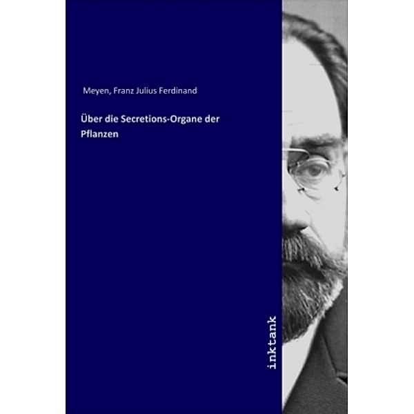 Über die Secretions-Organe der Pflanzen, Franz Julius Ferdinand Meyen