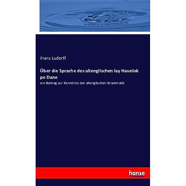 Über die Sprache des altenglischen lay Hauelok pe Dane, Franz Ludorff