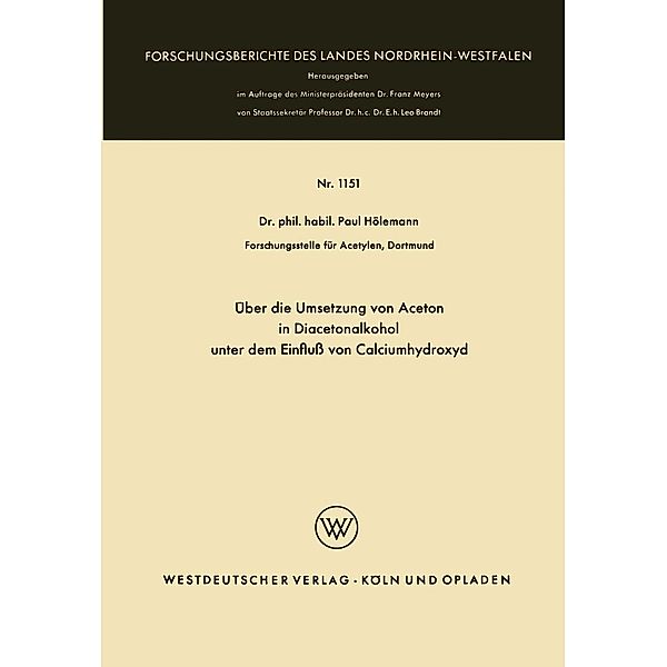 Über die Umsetzung von Aceton in Diacetonalkohol unter dem Einfluß von Calciumhydroxyd / Forschungsberichte des Landes Nordrhein-Westfalen Bd.1151, Paul Hölemann