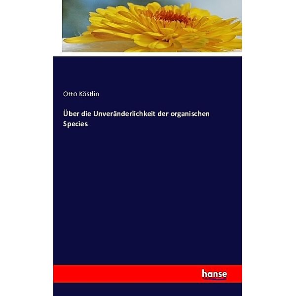 Über die Unveränderlichkeit der organischen Species, Otto Köstlin