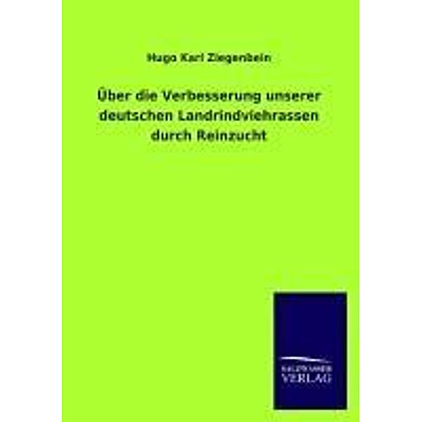 Über die Verbesserung unserer deutschen Landrindviehrassen durch Reinzucht, Hugo K. Ziegenbein